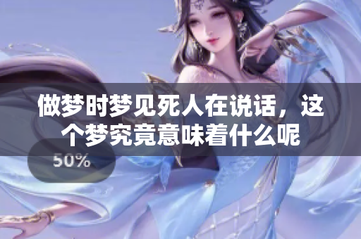 做梦时梦见死人在说话，这个梦究竟意味着什么呢
