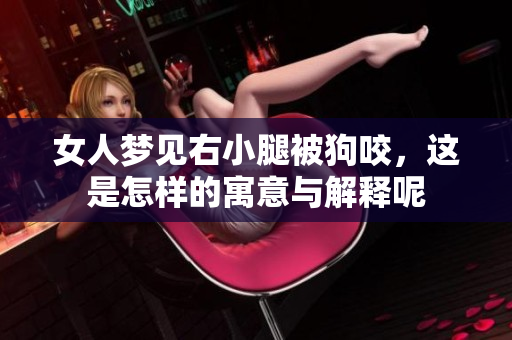 女人梦见右小腿被狗咬，这是怎样的寓意与解释呢