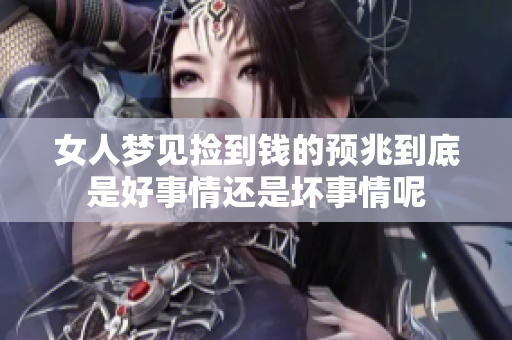 女人梦见捡到钱的预兆到底是好事情还是坏事情呢