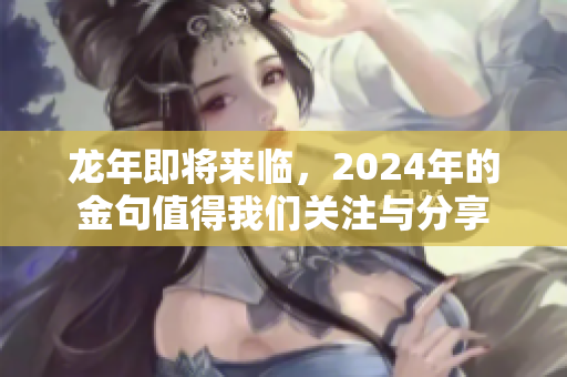 龙年即将来临，2024年的金句值得我们关注与分享
