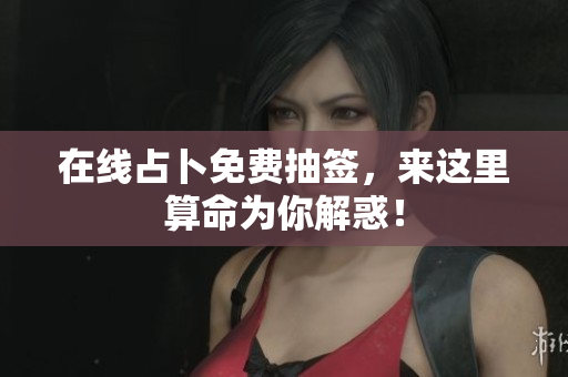 在线占卜免费抽签，来这里算命为你解惑！