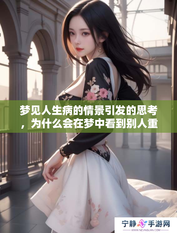 梦见人生病的情景引发的思考，为什么会在梦中看到别人重病呢
