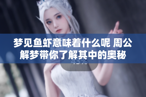 梦见鱼虾意味着什么呢 周公解梦带你了解其中的奥秘