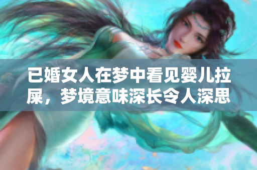 已婚女人在梦中看见婴儿拉屎，梦境意味深长令人深思