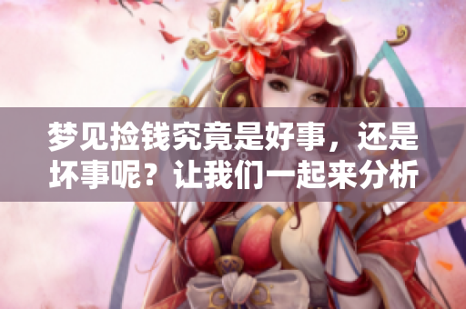 梦见捡钱究竟是好事，还是坏事呢？让我们一起来分析一下吧。