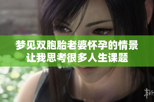 梦见双胞胎老婆怀孕的情景让我思考很多人生课题