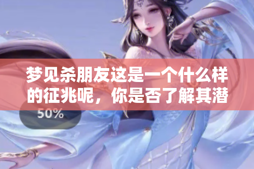 梦见杀朋友这是一个什么样的征兆呢，你是否了解其潜在的意义？