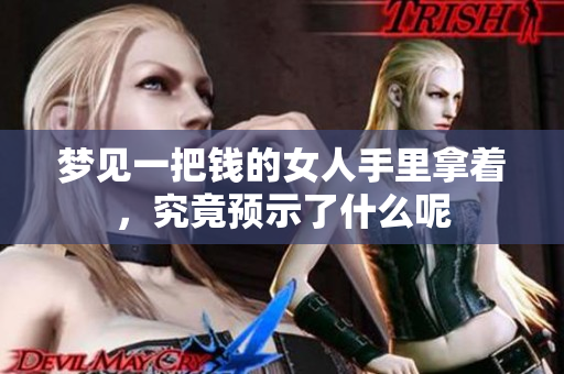 梦见一把钱的女人手里拿着，究竟预示了什么呢