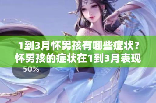 1到3月怀男孩有哪些症状？怀男孩的症状在1到3月表现如何？
