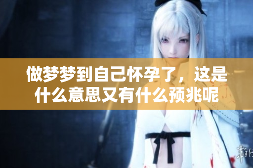 做梦梦到自己怀孕了，这是什么意思又有什么预兆呢