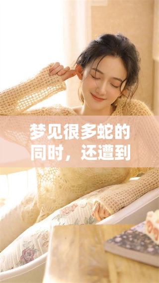 梦见很多蛇的同时，还遭到蛇咬的奇特梦境解析