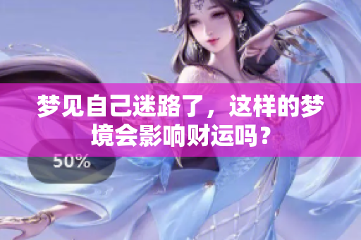 梦见自己迷路了，这样的梦境会影响财运吗？
