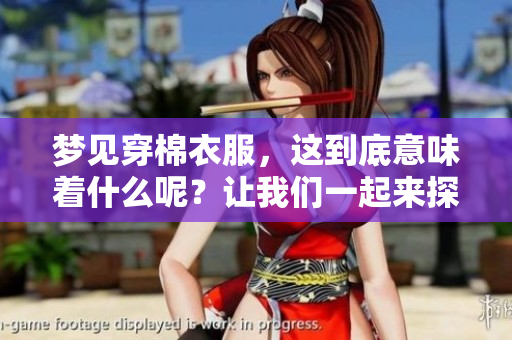 梦见穿棉衣服，这到底意味着什么呢？让我们一起来探讨一下其中的含义。