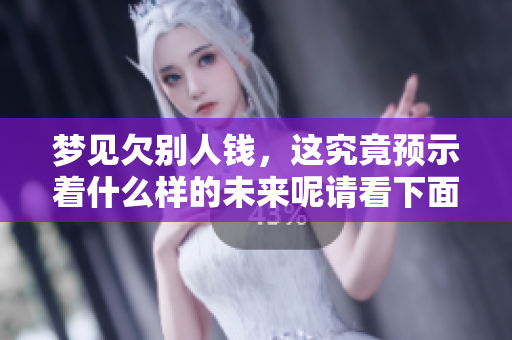 梦见欠别人钱，这究竟预示着什么样的未来呢请看下面的分析