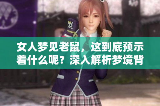 女人梦见老鼠，这到底预示着什么呢？深入解析梦境背后的意义。