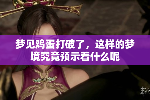 梦见鸡蛋打破了，这样的梦境究竟预示着什么呢