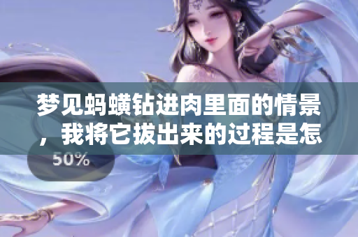 梦见蚂蟥钻进肉里面的情景，我将它***的过程是怎样的