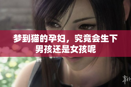 梦到猫的孕妇，究竟会生下男孩还是女孩呢