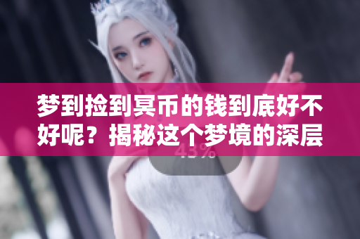 梦到捡到冥币的钱到底好不好呢？揭秘这个梦境的深层含义！