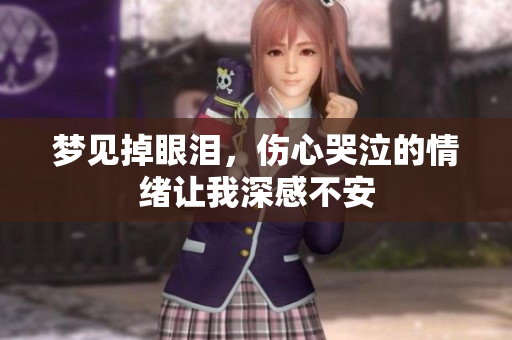 梦见掉眼泪，伤心哭泣的情绪让我深感不安