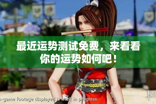 最近运势测试免费，来看看你的运势如何吧！