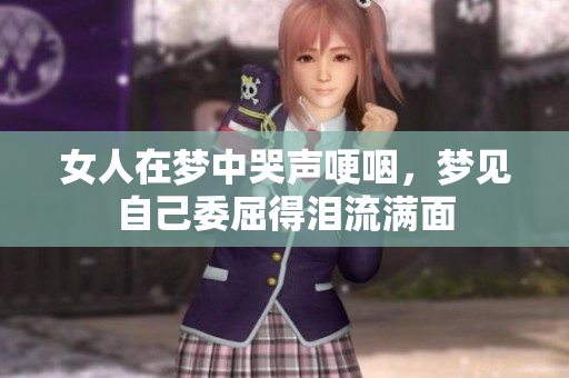 女人在梦中哭声哽咽，梦见自己委屈得泪流满面