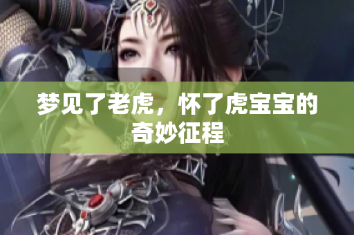 梦见了老虎，怀了虎宝宝的奇妙征程