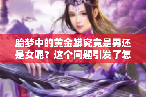 胎梦中的黄金蟒究竟是男还是女呢？这个问题引发了怎样的思考？
