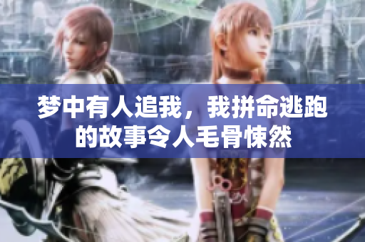 梦中有人追我，我拼命逃跑的故事令人毛骨悚然