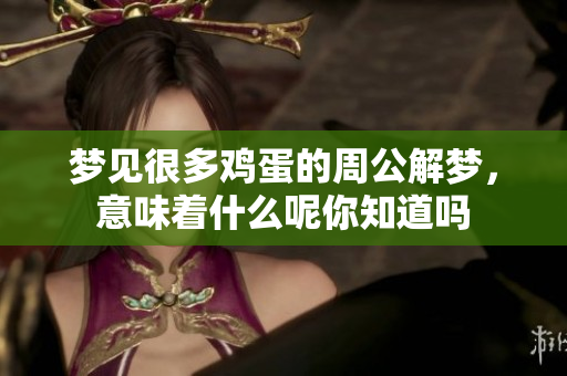 梦见很多鸡蛋的周公解梦，意味着什么呢你知道吗