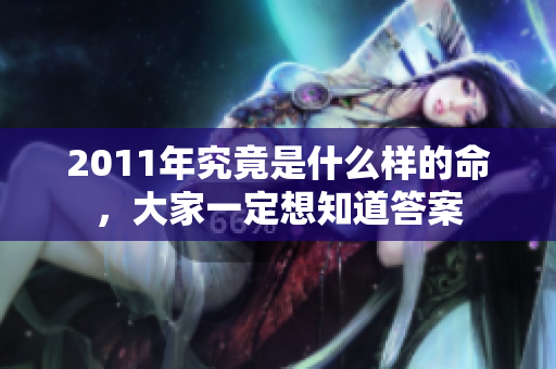 2011年究竟是什么样的命，大家一定想知道答案