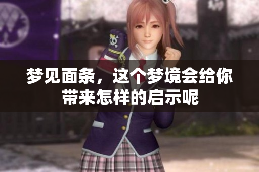 梦见面条，这个梦境会给你带来怎样的启示呢