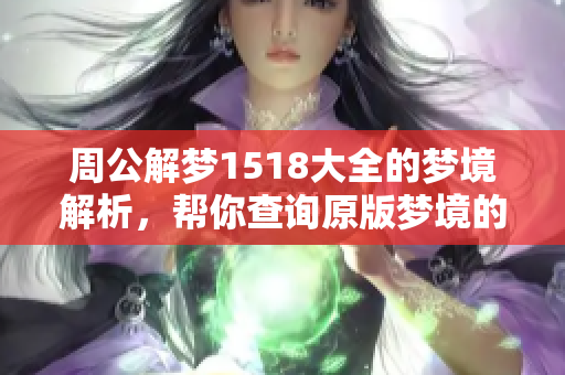 周公解梦1518大全的梦境解析，帮你查询原版梦境的含义与解读