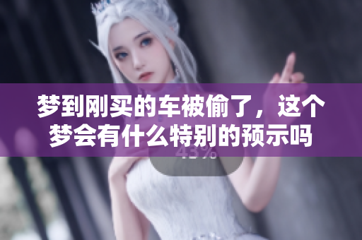 梦到刚买的车被偷了，这个梦会有什么特别的预示吗