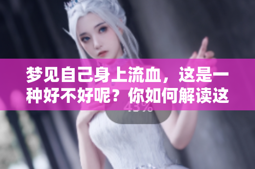 梦见自己身上流血，这是一种好不好呢？你如何解读这样的梦境呢？