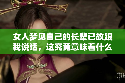 女人梦见自己的长辈已故跟我说话，这究竟意味着什么呢