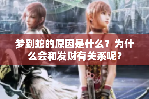 梦到蛇的原因是什么？为什么会和发财有关系呢？