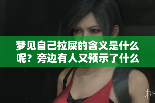 梦见自己拉屎的含义是什么呢？旁边有人又预示了什么呢？