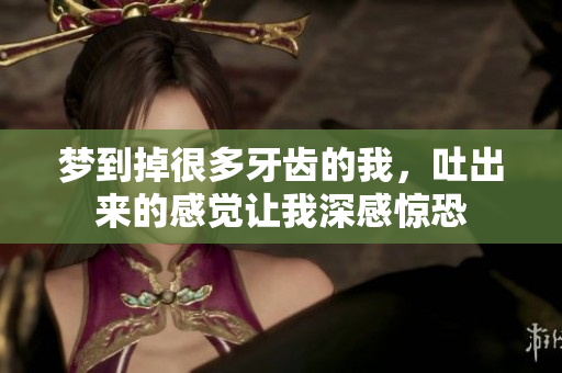 梦到掉很多牙齿的我，吐出来的感觉让我深感惊恐