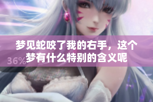 梦见蛇咬了我的右手，这个梦有什么特别的含义呢