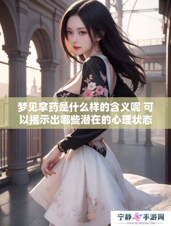 梦见拿药是什么样的含义呢 可以揭示出哪些潜在的心理状态呢