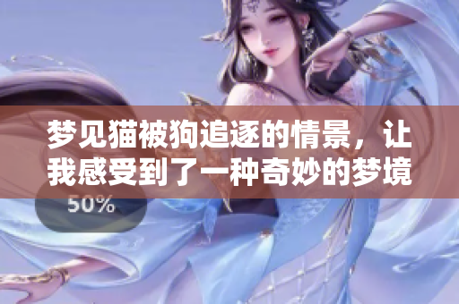 梦见猫被狗追逐的情景，让我感受到了一种奇妙的梦境体验