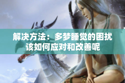 解决方法：多梦睡觉的困扰该如何应对和改善呢