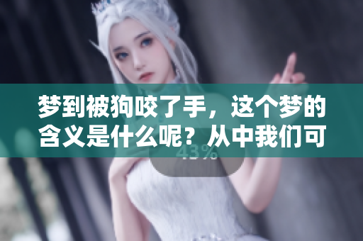 梦到被狗咬了手，这个梦的含义是什么呢？从中我们可以解读到什么呢？