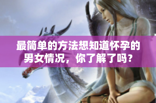 最简单的方法想知道怀孕的男女情况，你了解了吗？
