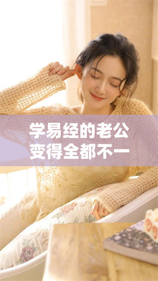 学易经的老公变得全都不一样了，生活也随之发生了改变