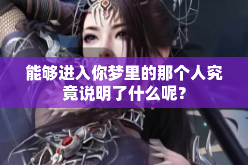 能够进入你梦里的那个人究竟说明了什么呢？