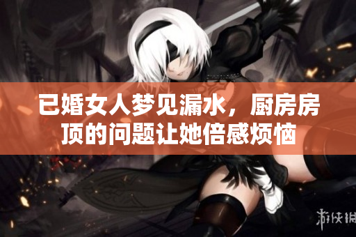 已婚女人梦见漏水，厨房房顶的问题让她倍感烦恼