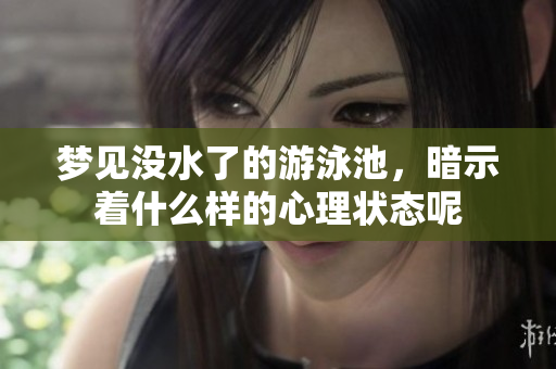 梦见没水了的游泳池，暗示着什么样的心理状态呢