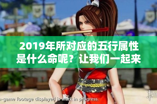 2019年所对应的五行属性是什么命呢？让我们一起来探讨一下吧